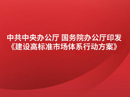中辦國(guó)辦印發(fā)《建設(shè)高標(biāo)準(zhǔn)市場(chǎng)體系行動(dòng)方案》 涉及藥品專利保護(hù)、醫(yī)藥招采等內(nèi)容